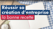 Réussir sa création d'entreprise : la bonne recette